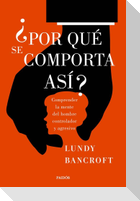 ¿Por qué se comporta así? : comprender la mente del hombre controlador y agresivo