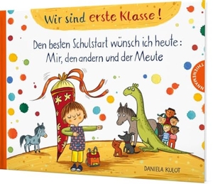 Kulot, Daniela. Wir sind erste Klasse! - Den besten Schulstart wünsch ich heute: Mir, den andern und der Meute. Thienemann, 2022.