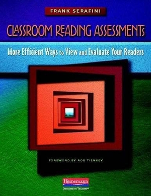 Serafini, Frank. Classroom Reading Assessments - More Efficient Ways to View and Evaluate Your Readers. Heinemann Educational Books, 2010.