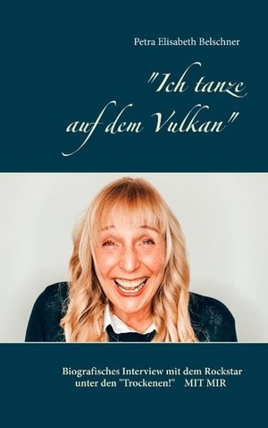 Belschner, Petra. "Ich tanze auf dem Vulkan" - Biografisches Interview mit dem Rockstar unter den "Trockenen"! - Mit Mir!. Books on Demand, 2018.
