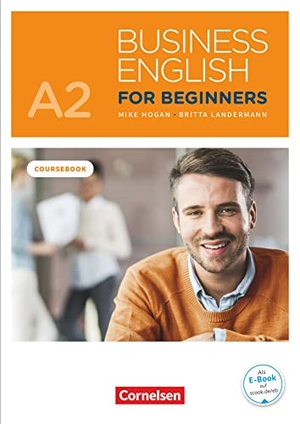 Hogan, Mike / Britta Landermann. Business English for Beginners A2 - Kursbuch mit Audios online als Augmented Reality - Kursbuch - Inklusive E-Book und PagePlayer-App. Cornelsen Verlag GmbH, 2017.