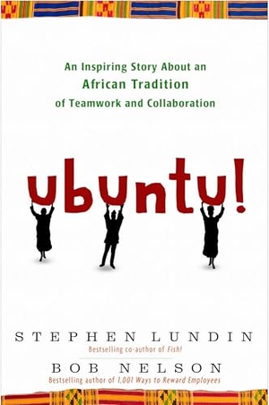 Nelson, Bob / Stephen Lundin. Ubuntu! - An Inspiring Story about an African Tradition of Teamwork and Collaboration. Crown Publishing Group (NY), 2010.