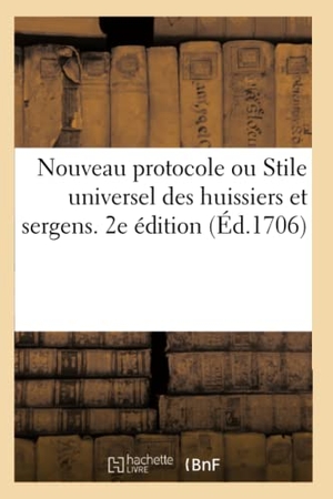Lanoë, Adolphe. Nouveau protocole ou Stile universel des huissiers et sergens. 2e édition - Qui leur enseigne la maniere de bien faire tous exploits et procedures. Hachette Livre, 2021.