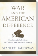War and the American Difference - Theological Reflections on Violence and National Identity