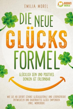 Morel, Emilia. Die neue Glücksformel - Glücklich sein und positives Denken ist erlernbar: Wie Sie ab sofort starke Glücksgefühle und Lebensfreude entwickeln und dauerhaftes Glück empfinden (inkl. Workbook). EoB, 2023.