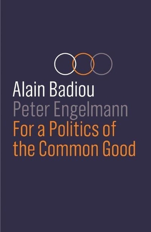 Badiou, Alain / Peter Engelmann. For a Politics of the Common Good. Polity Press, 2019.