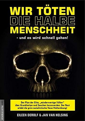 DeRolf, Eileen / Jan van Helsing. Wir töten die halbe Menschheit - und es wird schnell gehen! - Der Plan der Elite, "minderwertige Völker" über Krankheiten und Seuchen loszuwerden. Der Rest erlebt die grün-sozialistische Neue Weltordnung!. Amadeus Verlag, 2020.