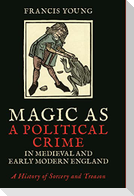Magic as a Political Crime in Medieval and Early Modern England