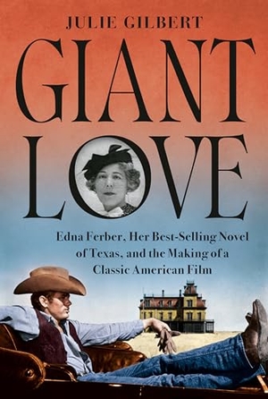 Gilbert, Julie. Giant Love - Edna Ferber, Her Best-selling Novel of Texas, and the Making of a Classic American Film. Alfred A. Knopf, 2024.