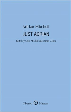 Mitchell, Adrian. Just Adrian. Bloomsbury Publishing PLC, 2011.