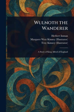 Inman, Herbert / Kinney, Margaret West et al. Wulnoth the Wanderer. Creative Media Partners, LLC, 2025.