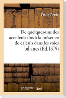 De quelques-uns des accidents dus à la présence de calculs dans les voies biliaires