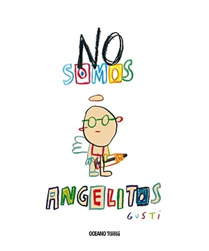 Gusti. No Somos Angelitos. Editorial Oceano de Mexico, 2017.