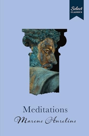 Aurelius, Marcus. Select Classics: Meditations - (Original, Unabridged Classic, Premium Hardbound Collector's Edition, Ideal for Gifting). Penguin Random House Sea, 2025.