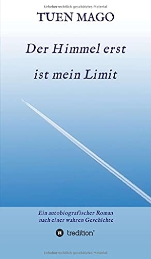 Mago, Tuen. Der Himmel erst ist mein Limit - Ein autobiografischer Roman nach einer wahren Geschichte. tredition, 2021.