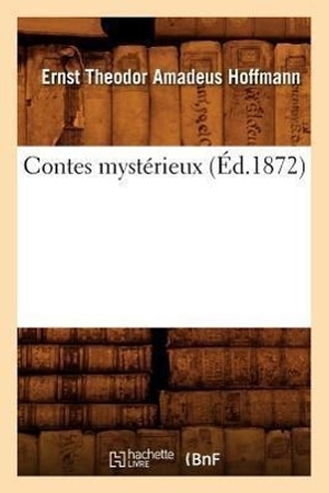 Hoffmann, E T a. Contes Mystérieux (Éd.1872). Hachette Livre - BNF, 2012.