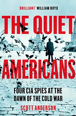 Anderson, Scott. The Quiet Americans - Four CIA Spies at the Dawn of the Cold War - A Tragedy in Three Acts. Macmillan Publishers Int Ltd - MDL, 2022.