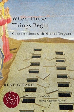Girard, René. When These Things Begin - Conversations with Michel Treguer. Michigan State University Press, 2014.