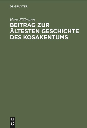 Pöllmann, Hans. Beitrag zur ältesten Geschichte des Kosakentums. De Gruyter Oldenbourg, 1888.