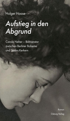 Haase, Holger. Aufstieg in den Abgrund - Carola Neher - Bühnenstar zwischen Berliner Boheme und Stalins Kerkern. Osburg Verlag, 2022.