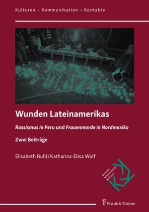 Buhl, Elisabeth / Katharina-Elisa Wolf. Wunden Lateinamerikas - "Rassismus in Peru" und "Frauenmorde in Nordmexiko". Zwei Beiträge. Frank und Timme GmbH, 2019.