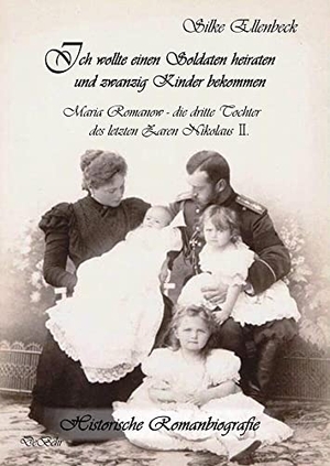 Ellenbeck, Silke. Ich wollte einen Soldaten heiraten und zwanzig Kinder bekommen - Maria Romanow - die dritte Tochter des letzten Zaren Nikolaus II - Historische Romanbiografie. DeBehr, 2015.