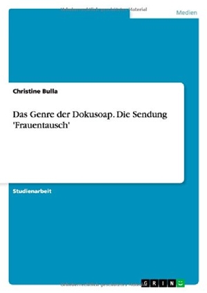 Bulla, Christine. Das Genre der Dokusoap. Die Sendung 'Frauentausch'. GRIN Verlag, 2008.