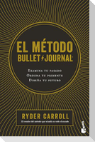 El Método Bullet Journal: Examina Tu Pasado. Ordena Tu Presente. Diseña Tu Futuro / The Bullet Journal Method