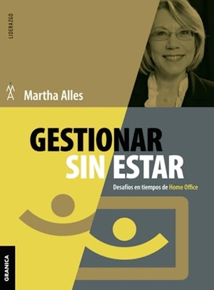 Alles, Martha. Gestionar Sin Estar - Desafíos En Tiempos De Home Office. Ediciones Granica, S.A., 2020.