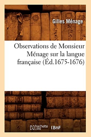 Ménage, Gilles. Observations de Monsieur Ménage Sur La Langue Française (Éd.1675-1676). Hachette Livre - BNF, 2012.