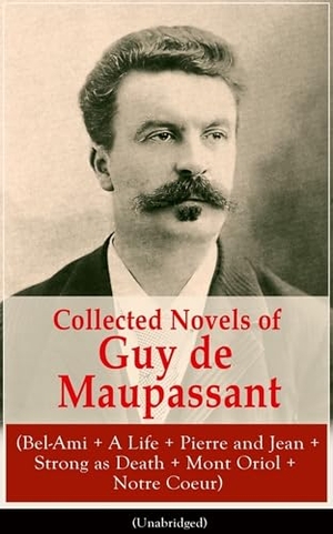 Maupassant, Guy de / Guy de Maupassant. Collected Novels of Guy de Maupassant (Bel-Ami + A Life + Pierre and Jean + Strong as Death + Mont Oriol + Notre Coeur). Chicago Review Press Inc DBA Indepe, 2019.