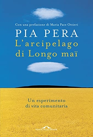 Pera, Pia. L' arcipelago di Longo maï. Un esperimento di vita comunitaria. Ponte alle Grazie, 2022.