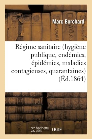 Borchard-M. Du Régime Sanitaire Hygiène Publique, Endémies, Épidémies, Maladies Contagieuses - Quarantaines, En France Et Dans Les Pays Étrangers. Hachette Livre, 2018.