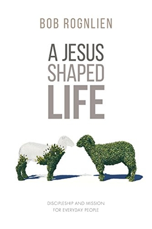 Rognlien, Bob. A Jesus-Shaped Life - Discipleship and Mission for Everyday People. GX Books, 2016.