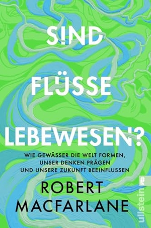 Macfarlane, Robert. Sind Flüsse Lebewesen? - Wie Gewässer die Welt formen, unser Denken prägen und unsere Zukunft beeinflussen | Das brillante Buch der Nature-Writing-Ikone. Ullstein Taschenbuchvlg., 2026.