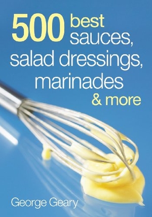 Geary, George. 500 Best Sauces, Salad Dressings, Marinades and More. Robert Rose Inc, 2009.
