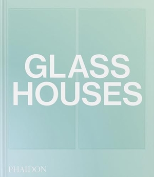 Phaidon Editors / Andrew Heid. Glass Houses. Phaidon Verlag GmbH, 2023.