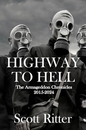 Ritter, Scott. Highway to Hell - The Armageddon Chronicles, 2015-2024. Clarity Press, 2025.