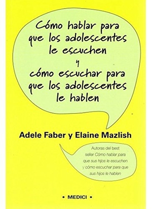 Faber, Adele / Elaine Mazlish. Cómo hablar para que los adolescentes le escuchen y cómo escuchar para que los adolescentes le hablen. Ediciones Medici, S.L., 2006.