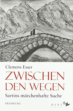 Clemens Esser. Zwischen den Wegen - Sartins märchenhafte Suche. Wenz Verlag, 2019.