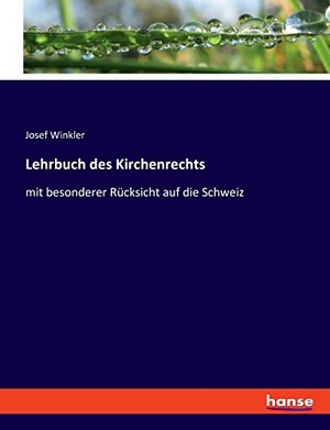 Winkler, Josef. Lehrbuch des Kirchenrechts - mit besonderer Rücksicht auf die Schweiz. hansebooks, 2022.