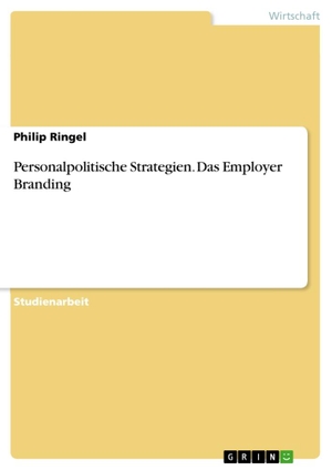Ringel, Philip. Personalpolitische Strategien. Das Employer Branding. GRIN Verlag, 2016.