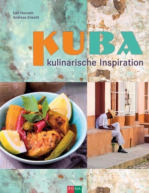 Knecht, Andreas / Edith Horvath. KUBA - kulinarische Inspiration. Fona Verlag AG, 2018.