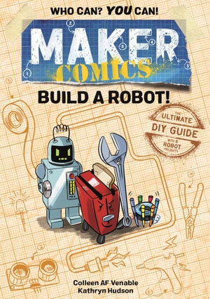 Venable, Colleen Af. Maker Comics: Build a Robot!. First Second, 2021.