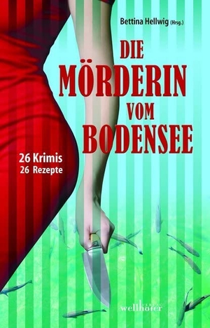 Klöppel, Renate / Konstandin, Anita et al. Die Mörderin vom Bodensee - 26 Krimis & Rezepte. Wellhöfer Verlag, 2016.