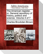 The American Register, Or, General Repository of History, Politics and Science. Volume 4 of 7