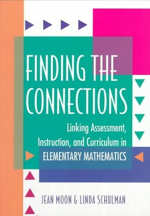 Moon, Jean / Linda Dacey. Finding the Connections - Linking Assessment, Instruction, and Curriculum in Elementary Mathematics. Heinemann Educational Books, 1995.