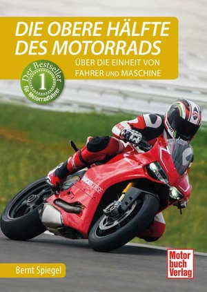 Spiegel, Bernt. Die obere Hälfte des Motorrads - Über die Einheit von Fahrer und Maschine. Motorbuch Verlag, 2025.