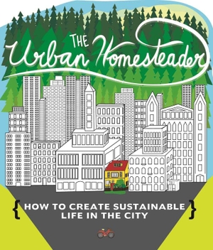 Blue, Elly / Briggs, Raleigh et al. Urban Homesteader - How to Create Sustainable Life in the City. Microcosm Publishing, 2015.