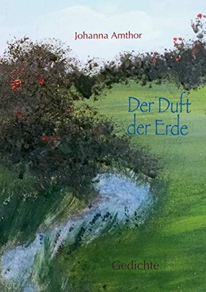 Amthor, Johanna. Der Duft der Erde - Gedichte. Books on Demand, 2020.